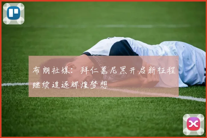 布朗社媒：拜仁慕尼黑开启新征程继续追逐辉煌梦想